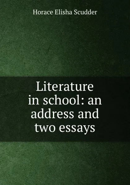 Обложка книги Literature in school: an address and two essays, Scudder Horace Elisha