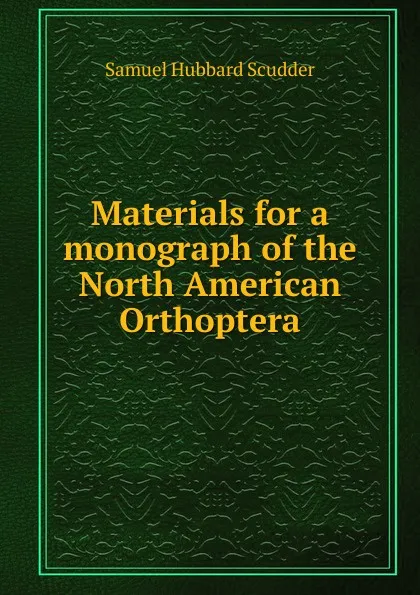 Обложка книги Materials for a monograph of the North American Orthoptera, Samuel Hubbard Scudder