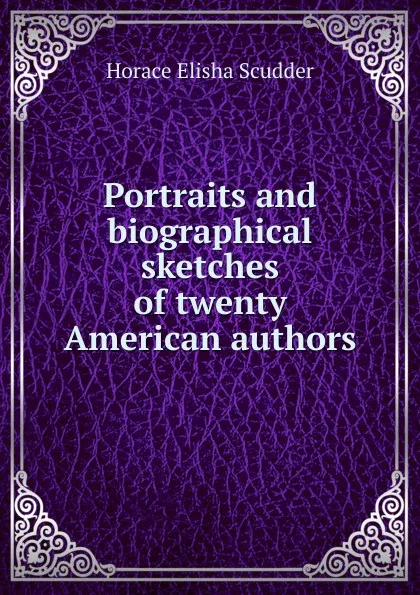 Обложка книги Portraits and biographical sketches of twenty American authors, Scudder Horace Elisha