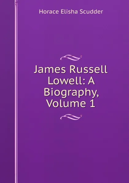 Обложка книги James Russell Lowell: A Biography, Volume 1, Scudder Horace Elisha