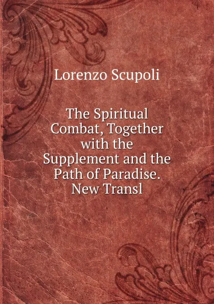 Обложка книги The Spiritual Combat, Together with the Supplement and the Path of Paradise. New Transl, Lorenzo Scupoli