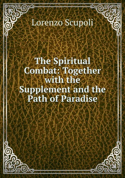 Обложка книги The Spiritual Combat: Together with the Supplement and the Path of Paradise, Lorenzo Scupoli