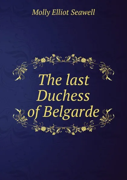 Обложка книги The last Duchess of Belgarde, Molly Elliot Seawell