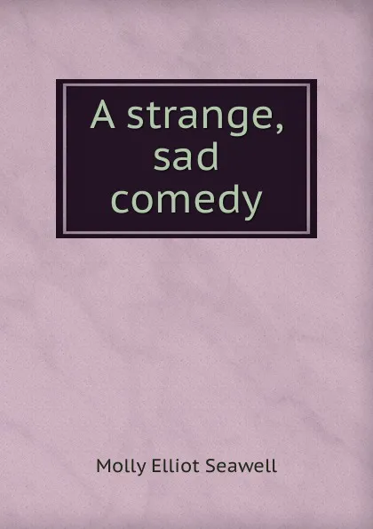 Обложка книги A strange, sad comedy, Molly Elliot Seawell