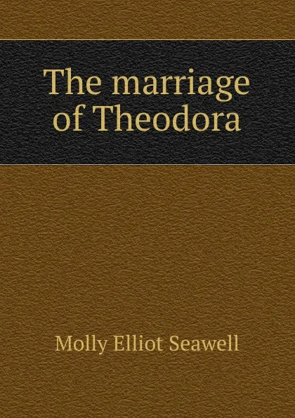 Обложка книги The marriage of Theodora, Molly Elliot Seawell