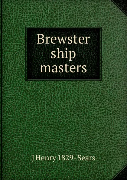 Обложка книги Brewster ship masters, J Henry 1829- Sears