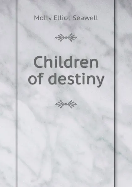 Обложка книги Children of destiny, Molly Elliot Seawell