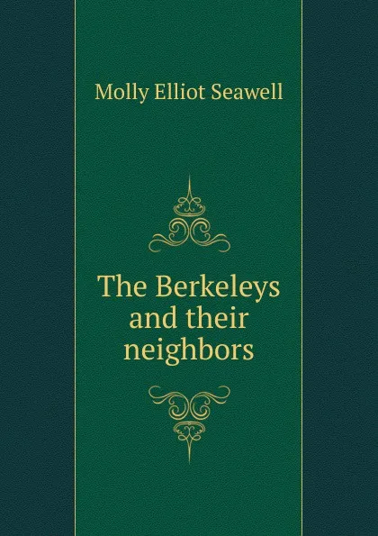 Обложка книги The Berkeleys and their neighbors, Molly Elliot Seawell