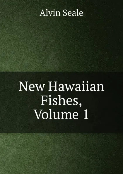 Обложка книги New Hawaiian Fishes, Volume 1, Alvin Seale