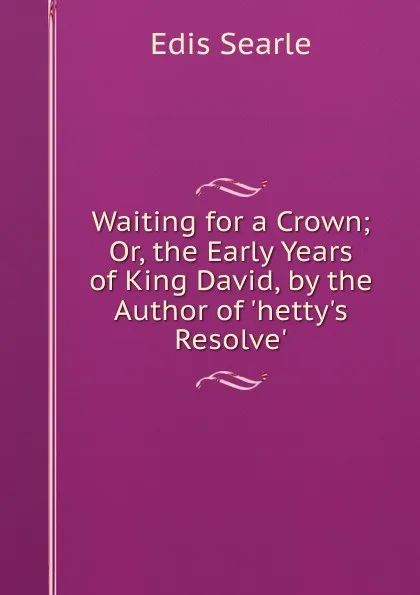 Обложка книги Waiting for a Crown; Or, the Early Years of King David, by the Author of .hetty.s Resolve.., Edis Searle