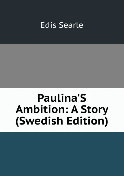 Обложка книги Paulina.S Ambition: A Story (Swedish Edition), Edis Searle