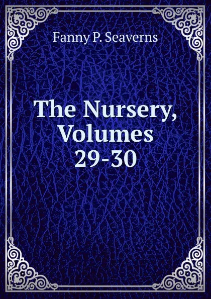 Обложка книги The Nursery, Volumes 29-30, Fanny P. Seaverns