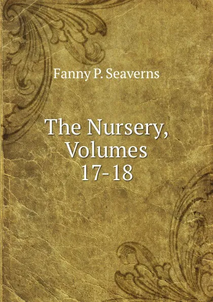 Обложка книги The Nursery, Volumes 17-18, Fanny P. Seaverns