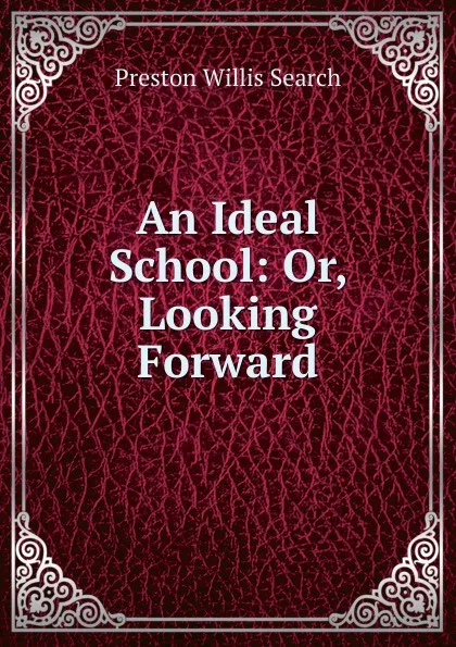 Обложка книги An Ideal School: Or, Looking Forward, Preston Willis Search