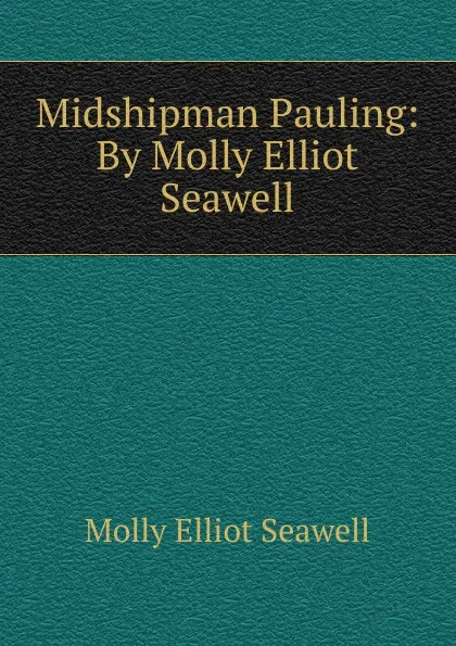 Обложка книги Midshipman Pauling: By Molly Elliot Seawell, Molly Elliot Seawell