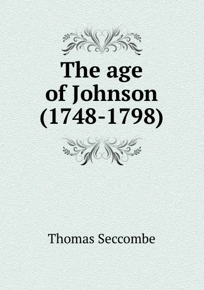 Обложка книги The age of Johnson (1748-1798), Thomas Seccombe