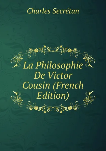 Обложка книги La Philosophie De Victor Cousin (French Edition), Charles Secrétan