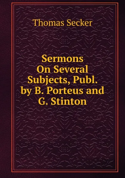 Обложка книги Sermons On Several Subjects, Publ. by B. Porteus and G. Stinton, Thomas Secker