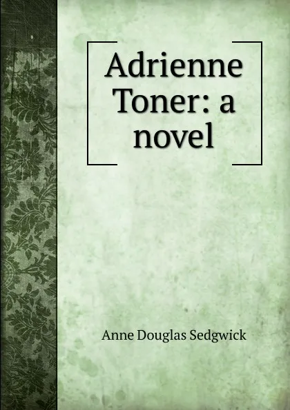 Обложка книги Adrienne Toner: a novel, Sedgwick Anne Douglas