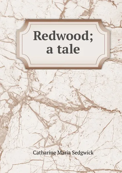 Обложка книги Redwood; a tale, Catharine Maria Sedgwick