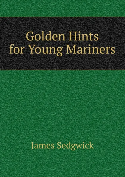 Обложка книги Golden Hints for Young Mariners, JAMES SEDGWICK