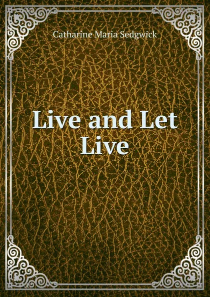 Обложка книги Live and Let Live, Catharine Maria Sedgwick