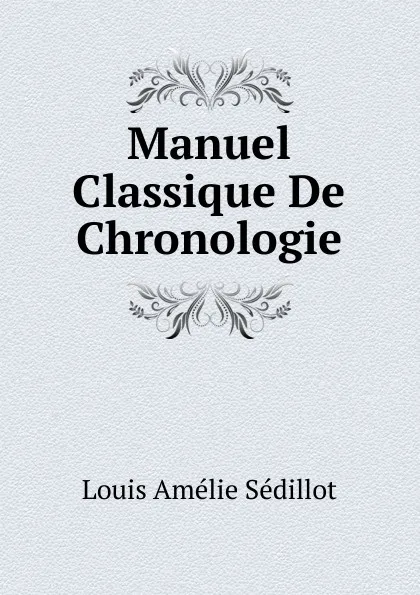 Обложка книги Manuel Classique De Chronologie, Louis Amélie Sédillot