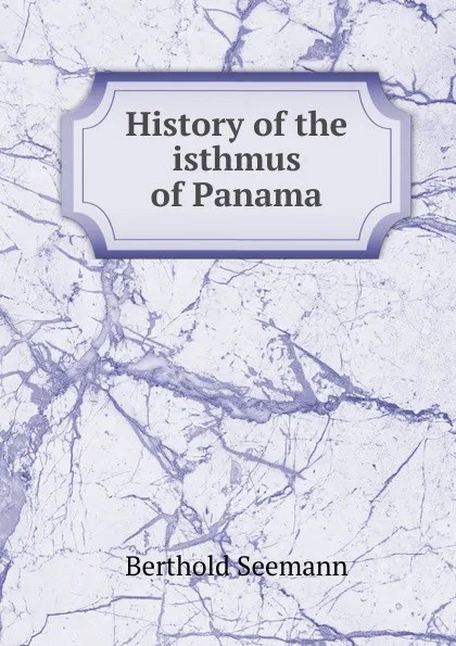 Обложка книги History of the isthmus of Panama, Berthold Seemann