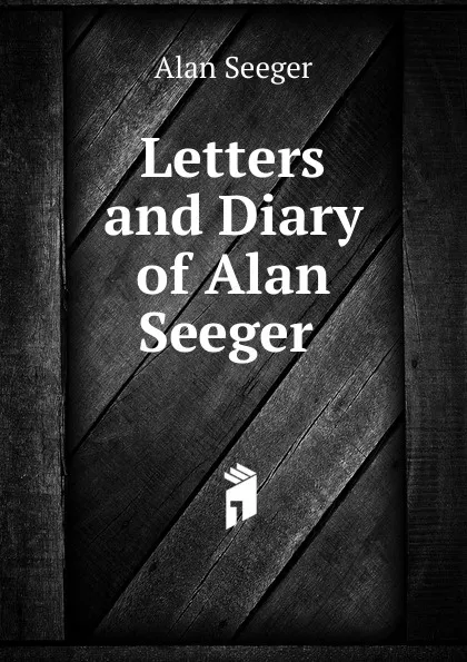 Обложка книги Letters and Diary of Alan Seeger ., Alan Seeger