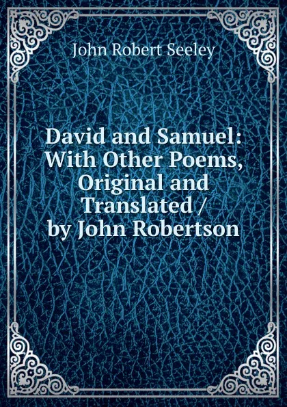 Обложка книги David and Samuel: With Other Poems, Original and Translated / by John Robertson, Seeley John Robert