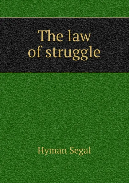 Обложка книги The law of struggle, Hyman Segal