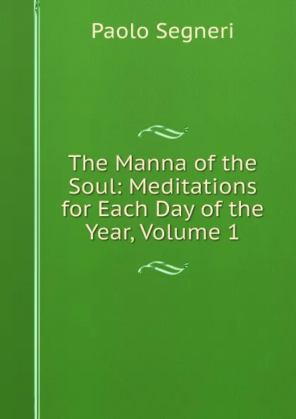 Обложка книги The Manna of the Soul: Meditations for Each Day of the Year, Volume 1, Paolo Segneri