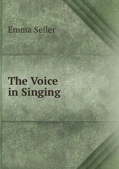 Обложка книги The Voice in Singing, Emma Seiler