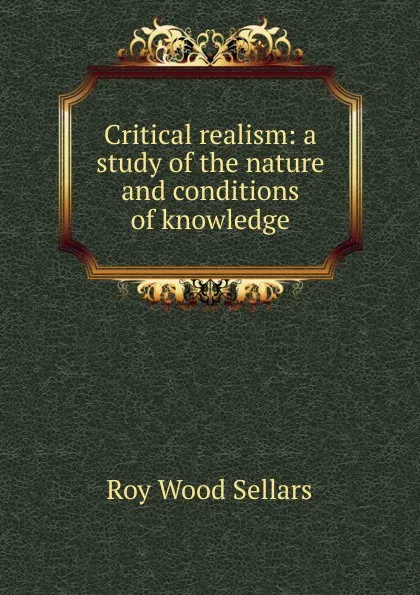 Обложка книги Critical realism: a study of the nature and conditions of knowledge, Roy Wood Sellars