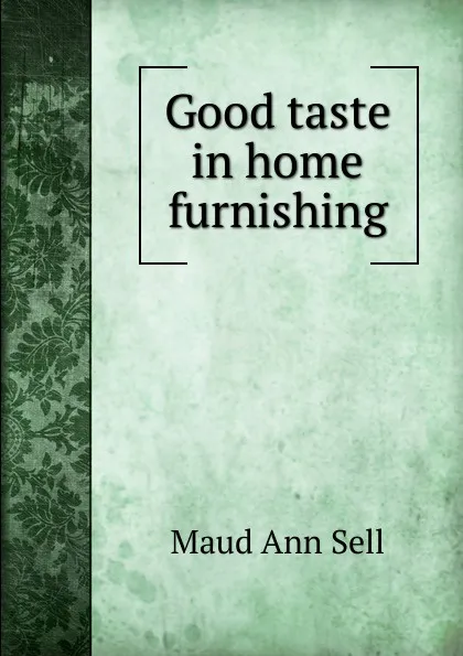 Обложка книги Good taste in home furnishing, Maud Ann Sell