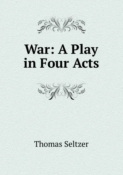 Обложка книги War: A Play in Four Acts, Thomas Seltzer