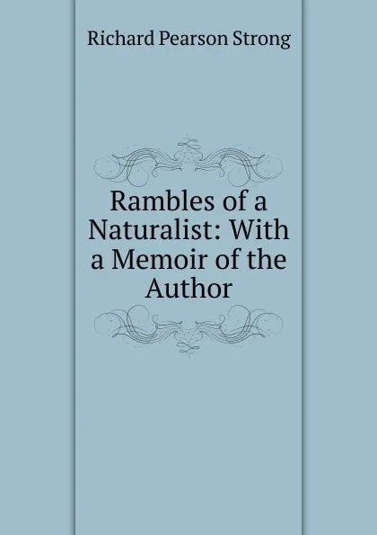 Обложка книги Rambles of a Naturalist: With a Memoir of the Author, Richard Pearson Strong