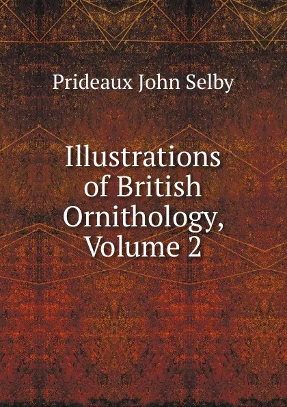 Обложка книги Illustrations of British Ornithology, Volume 2, Prideaux John Selby
