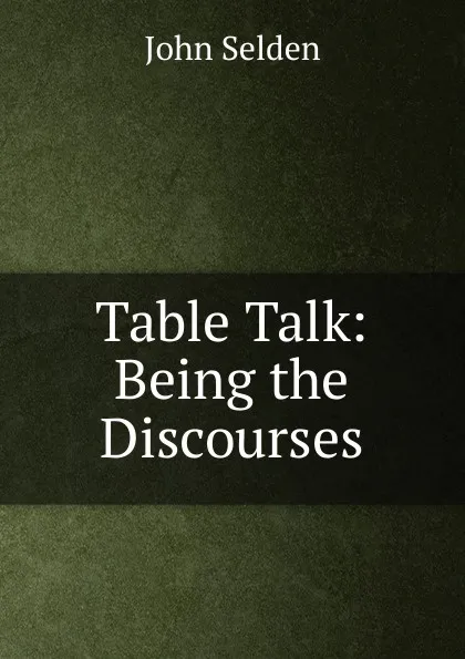 Обложка книги Table Talk: Being the Discourses, John Selden