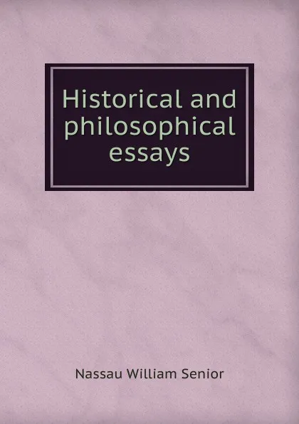 Обложка книги Historical and philosophical essays, Nassau William Senior