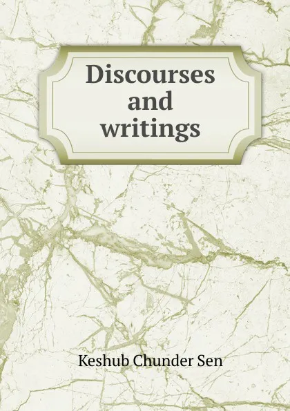 Обложка книги Discourses and writings, Keshub Chunder Sen