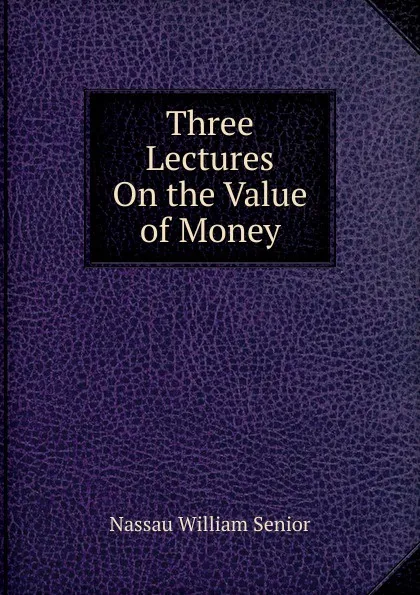 Обложка книги Three Lectures On the Value of Money, Nassau William Senior