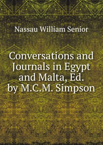Обложка книги Conversations and Journals in Egypt and Malta, Ed. by M.C.M. Simpson, Nassau William Senior