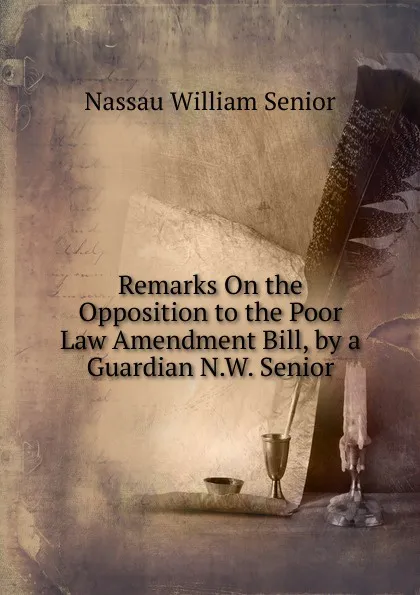 Обложка книги Remarks On the Opposition to the Poor Law Amendment Bill, by a Guardian N.W. Senior., Nassau William Senior