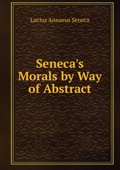 Обложка книги Seneca.s Morals by Way of Abstract, Seneca the Younger