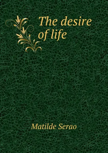 Обложка книги The desire of life, Serao Matilde