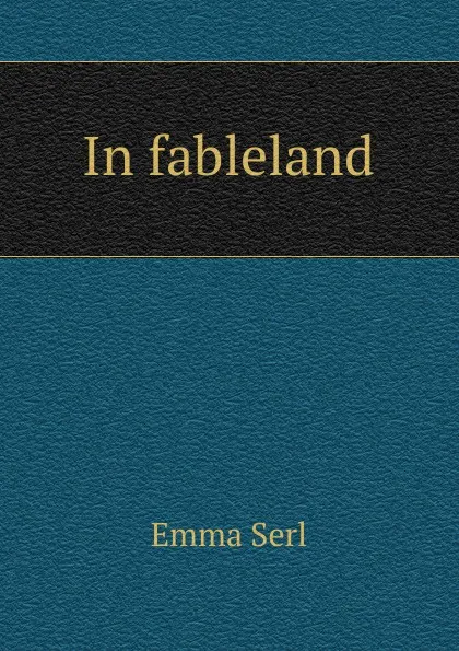 Обложка книги In fableland, Emma Serl