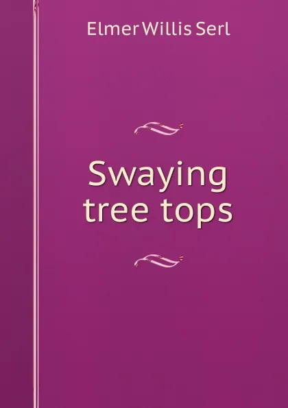 Обложка книги Swaying tree tops, Elmer Willis Serl