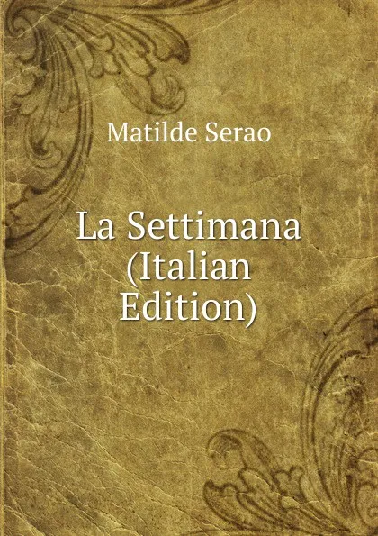 Обложка книги La Settimana (Italian Edition), Serao Matilde