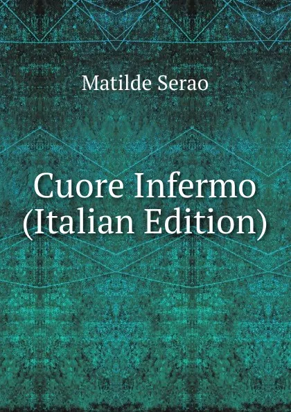 Обложка книги Cuore Infermo (Italian Edition), Serao Matilde